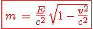 3$\red\fbox{m\,=\,\frac{E}{c^2}\,\sqrt{1\,-\,\frac{v^2}{c^2}}